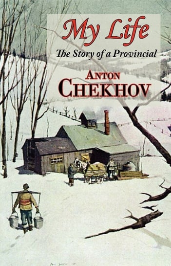 My Life (the Story of a Provincial) Anton Tchekhov