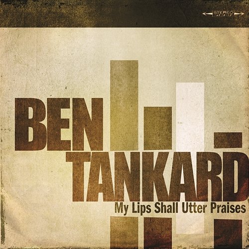 My Lips Shall Utter Praises Ben Tankard