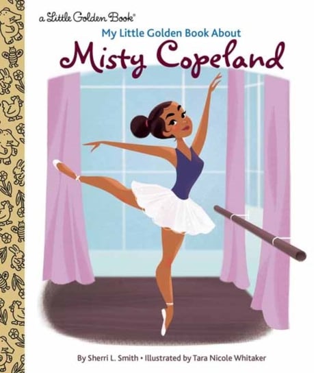My Little Golden Book About Misty Copeland Smith Sherri L., Tara Nicole Whitaker
