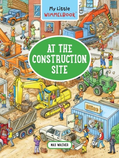My Little Wimmelbook - At the Construction Site Max Walther