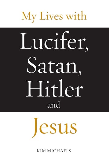 My Lives with Lucifer, Satan, Hitler and Jesus Michaels Kim