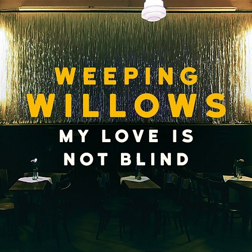 My Love Is Not Blind Weeping Willows