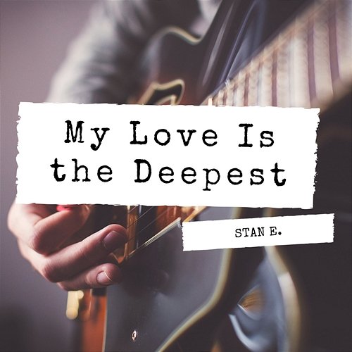 My Love Is the Deepest Stan.E