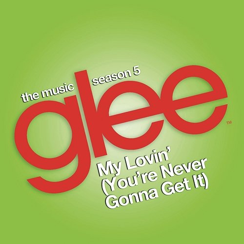My Lovin' (You're Never Gonna Get It) (Glee Cast Version) Glee Cast