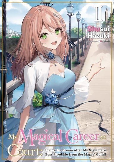My Magical Career at Court: Living the Dream After My Nightmare Boss Fired Me from the Mages' Guild! Volume 2 Hazuki Shusui