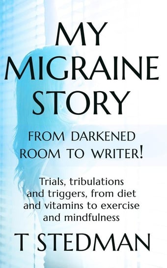 My Migraine Story - From Darkened Room to Writer! Stedman T