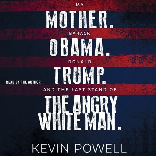 My Mother. Barack Obama. Donald Trump. And the Last Stand of the Angry White Man. Powell Kevin
