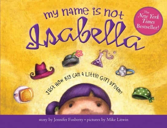 My Name Is Not Isabella: Just How Big Can a Little Girl Dream? Jennifer Fosberry
