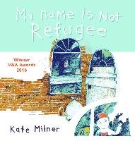 My Name is Not Refugee Milner Kate