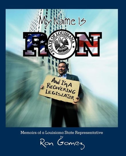 My name is Ron, and I'm a recovering legislator Gomez Ron