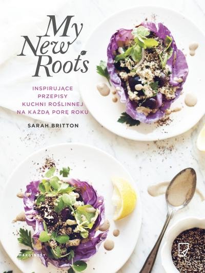 My New Roots. Inspirujące przepisy kuchni roślinnej na każdą porę roku Britton Sarah
