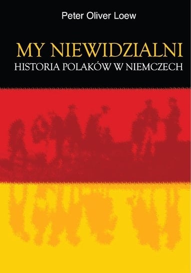 My niewidzialni. Historia Polaków w Niemczech Loew Peter Oliver