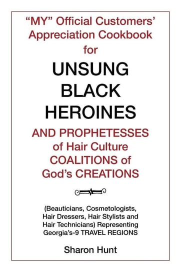 "My" Official Customers' Appreciation Cookbook for Unsung Black Heroines and Prophetesses of Hair Culture Coalitions of God'S Creations Hunt Sharon
