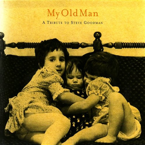 My Old Man: A Tribute To Steve Goodman Various Artists