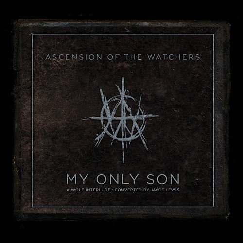 My Only Son: A Wolf Interlude Ascension of the Watchers