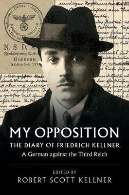 My Opposition: The Diary of Friedrich Kellner - A German against the Third Reich Kellner Friedrich