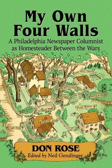 My Own Four Walls: A Philadelphia Newspaper Columnist as Homesteader Between the Wars Rose Don