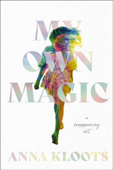 My Own Magic: A Reappearing Act Anna Kloots