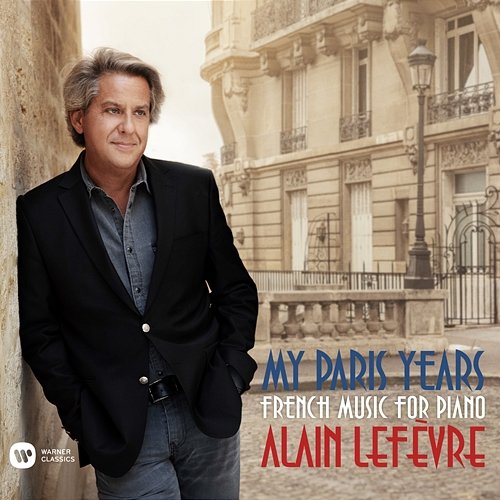 My Paris Years - French Music for Piano Alain Lefèvre