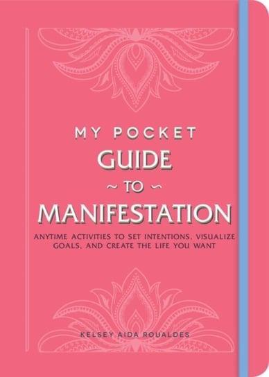 My Pocket Guide to Manifestation: Anytime Activities to Set Intentions, Visualize Goals, and Create Kelsey Aida Roualdes