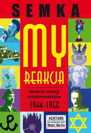 My, reakcja. Historia emocji antykomunistów w latach 1944-1956 Semka Piotr