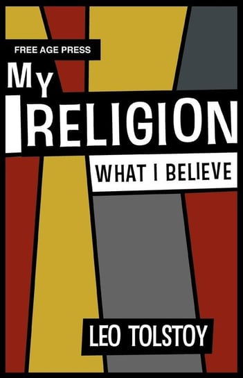 My Religion - What I Believe Tolstoy Leo Nikolayevich