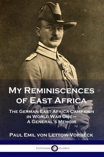 My Reminiscences of East Africa Lettow-Vorbeck General Paul Emil von