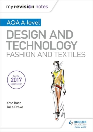 My Revision Notes: AQA A-Level Design and Technology: Fashion and Textiles Kate Bush, Julie Drake