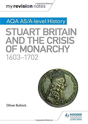 My Revision Notes: AQA AS/A-level History: Stuart Britain and the Crisis of Monarchy, 1603-1702 Bullock Oliver