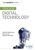 My Revision Notes: CCEA GCSE Digital Technology Matthewson Siobhan, Lynch Gerry, Debbadi Margaret