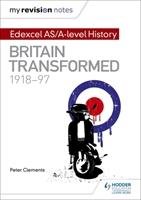 My Revision Notes: Edexcel AS/A-level History: Britain transformed, 1918-97 Clements Peter