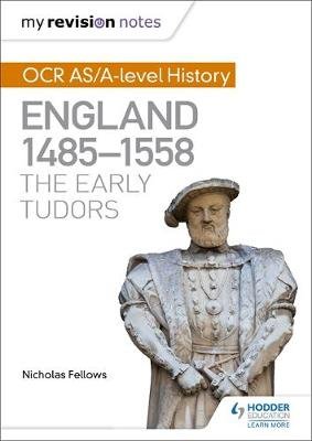 My Revision Notes: OCR AS/A-level History: England 1485-1558: The Early Tudors Fellows Nicholas