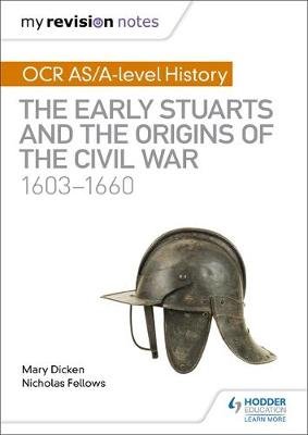 My Revision Notes: OCR AS/A-level History: The Early Stuarts and the Origins of the Civil War 1603-1660 Fellows Nicholas
