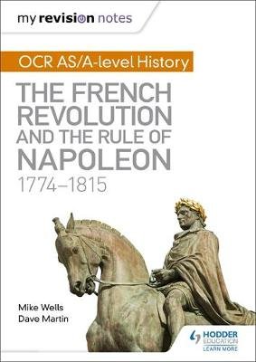 My Revision Notes: OCR AS/A-level History: The French Revolution and the rule of Napoleon 1774-1815 Wells Mike