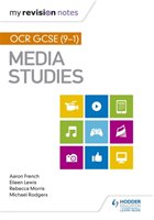 My Revision Notes: OCR GCSE (9-1) Media Studies Lewis Eileen, Rodgers Michael, French Aaron, Morris Rebecca