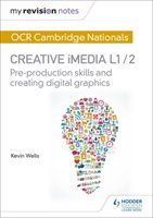 My Revision Notes: OCR Nationals in Creative iMedia L 1 / 2 Wells Kevin