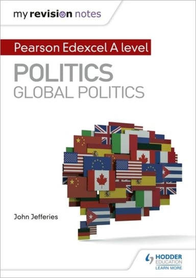 My Revision Notes: Pearson Edexcel A-level Politics: Global Politics John Jefferies