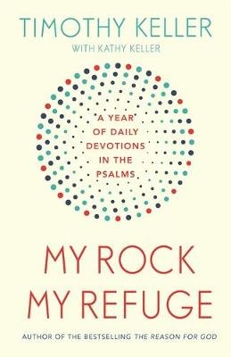 My Rock; My Refuge: A Year of Daily Devotions in the Psalms (US title: The Songs of Jesus) Keller Timothy