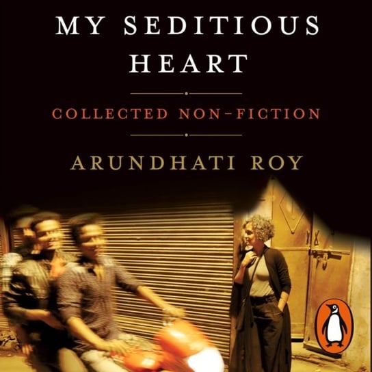 My Seditious Heart Roy Arundhati