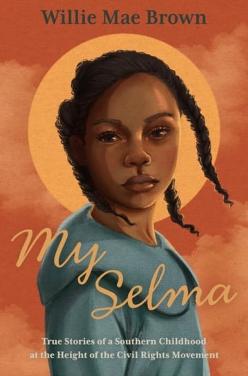 My Selma: True Stories of a Southern Childhood at the Height of the Civil Rights Movement Willie Mae Brown