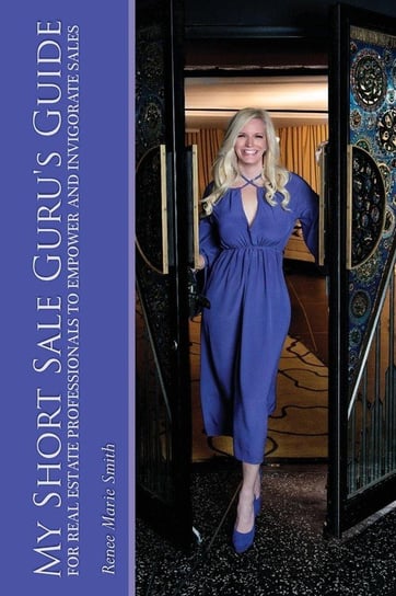 My Short Sale Guru's Guide for Real Estate Professionals to Empower and Invigorate Sales Smith Renee Marie