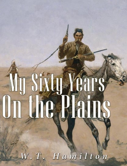 My Sixty Years on the Plains - ebook epub W.T. Hamilton