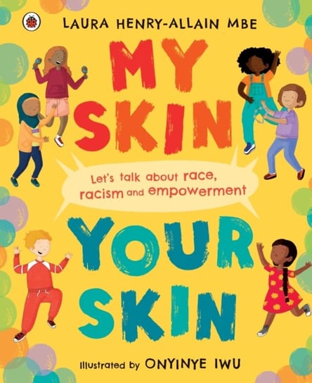 My Skin, Your Skin: Lets talk about race, racism and empowerment Laura Henry-Allain