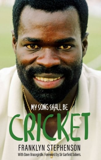 My Song Shall Be Cricket: The Autobiography of Franklyn Stephenson Franklyn Stephenson, Dave Bracegirdle