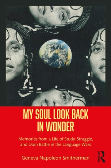 My Soul Look Back in Wonder: Memories from a Life of Study, Struggle, and Doin Battle in the Languag Geneva Napoleon Smitherman