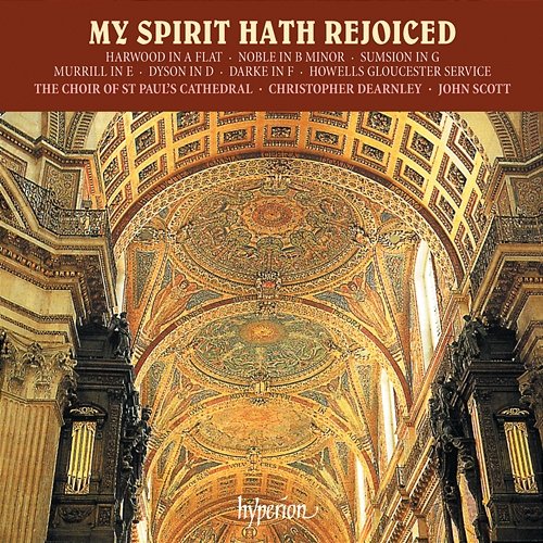 My Spirit Hath Rejoiced: Magnificat & Nunc Dimittis Settings Vol. 2 – Dyson, Howells, Murrill, Sumsion etc. St Paul's Cathedral Choir, John Scott, Christopher Dearnley