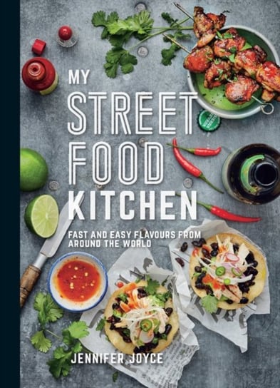 My Street Food Kitchen: Fast and Easy Flavours from Around the World Joyce Jennifer