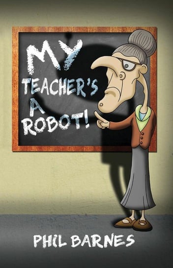 My Teacher's a Robot! Barnes Phil