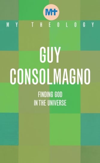 My Theology. Finding God in the Universe Consolmagno Guy