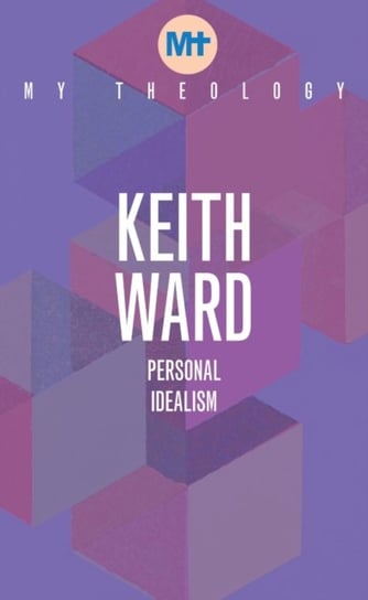 My Theology. Personal Idealism Ward Keith